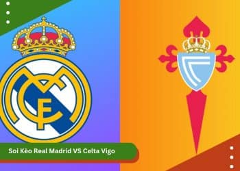Soi Kèo Real Madrid VS Celta Vigo